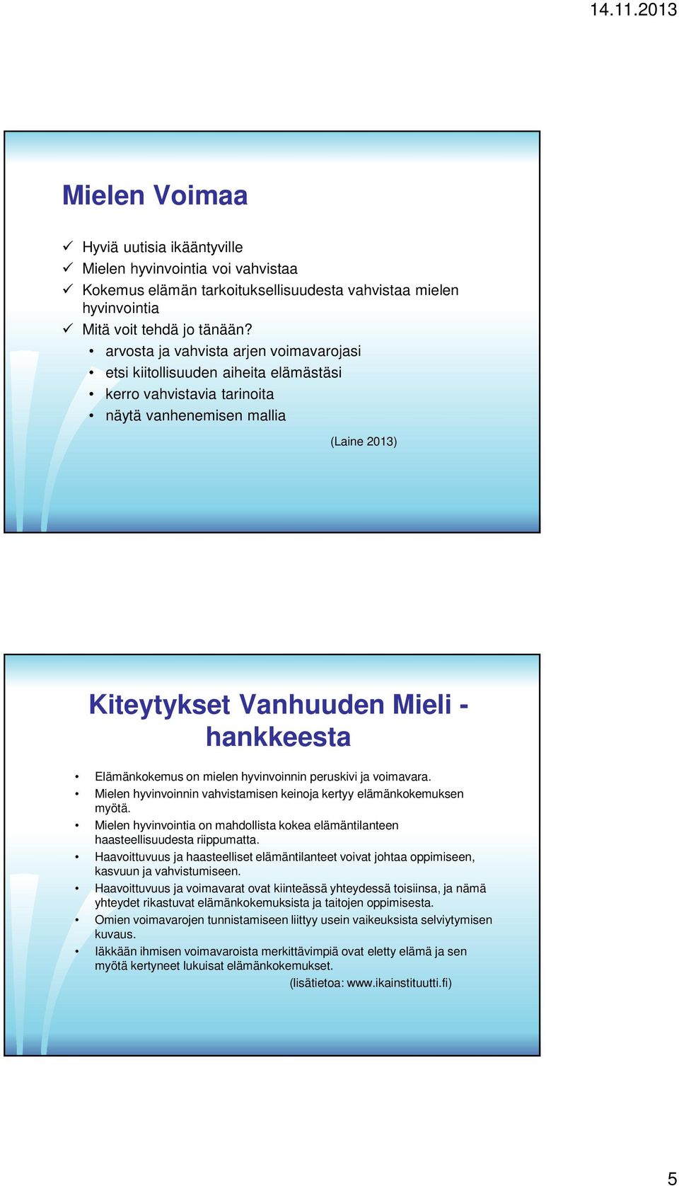 Elämänkokemus on mielen hyvinvoinnin peruskivi ja voimavara. Mielen hyvinvoinnin vahvistamisen keinoja kertyy elämänkokemuksen myötä.