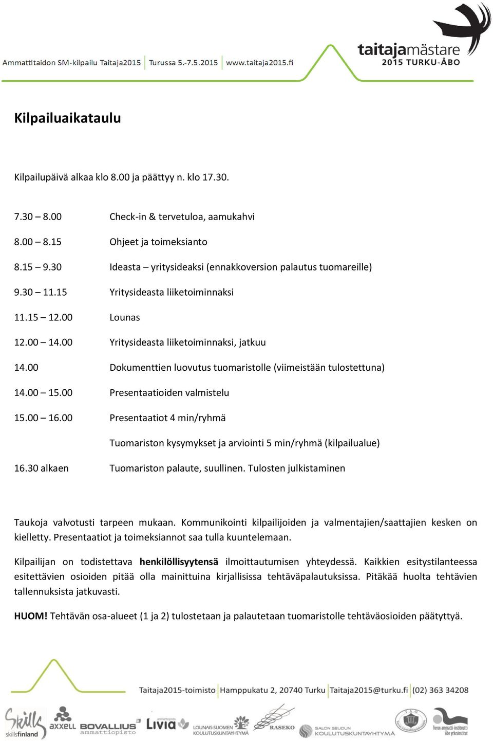00 Dokumenttien luovutus tuomaristolle (viimeistään tulostettuna) 14.00 15.00 Presentaatioiden valmistelu 15.00 16.