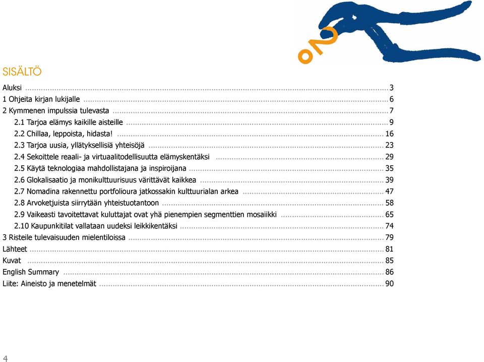 6 Glokalisaatio ja monikulttuurisuus värittävät kaikkea... 39 2.7 Nomadina rakennettu portfolioura jatkossakin kulttuurialan arkea... 47 2.8 Arvoketjuista siirrytään yhteistuotantoon... 58 2.