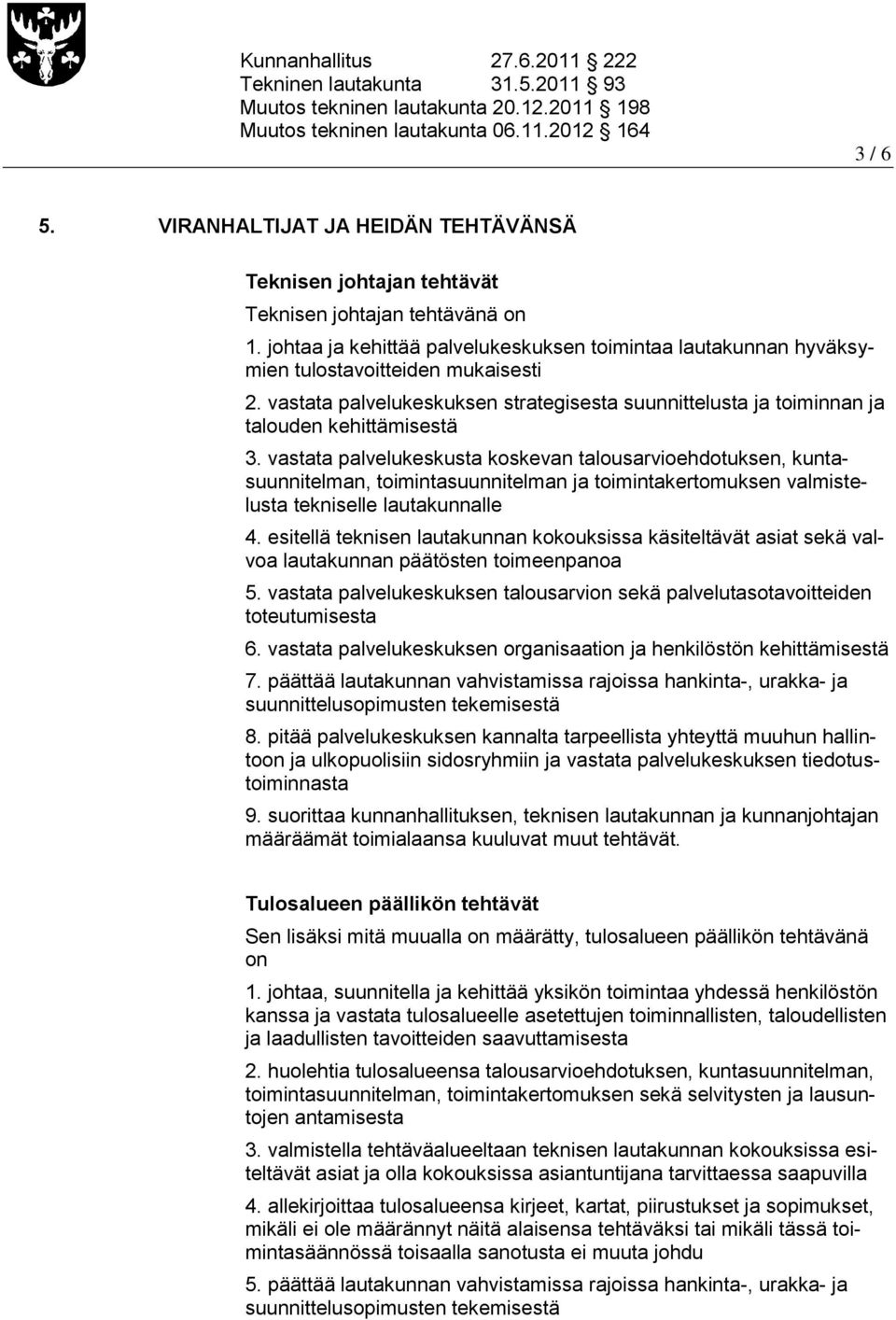 vastata palvelukeskusta koskevan talousarvioehdotuksen, kuntasuunnitelman, toimintasuunnitelman ja toimintakertomuksen valmistelusta tekniselle lautakunnalle 4.