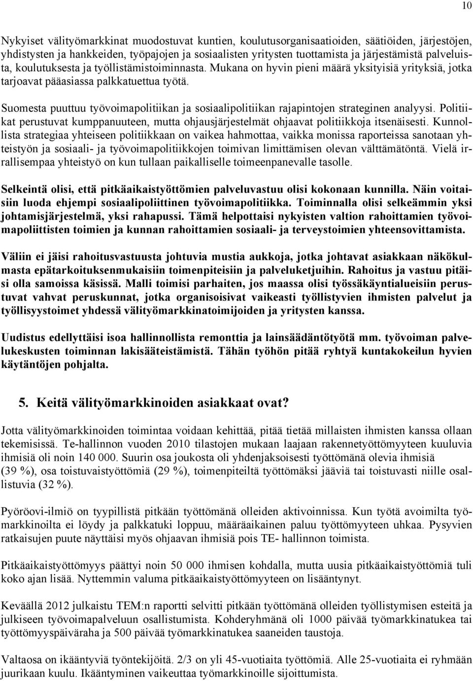 Suomesta puuttuu työvoimapolitiikan ja sosiaalipolitiikan rajapintojen strateginen analyysi. Politiikat perustuvat kumppanuuteen, mutta ohjausjärjestelmät ohjaavat politiikkoja itsenäisesti.