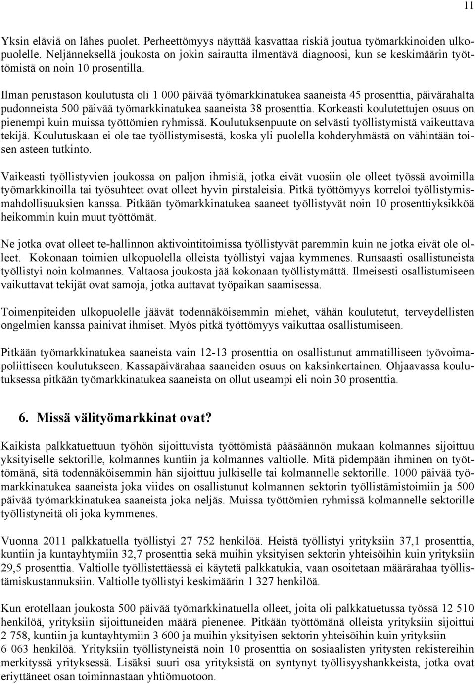 Ilman perustason koulutusta oli 1 000 päivää työmarkkinatukea saaneista 45 prosenttia, päivärahalta pudonneista 500 päivää työmarkkinatukea saaneista 38 prosenttia.