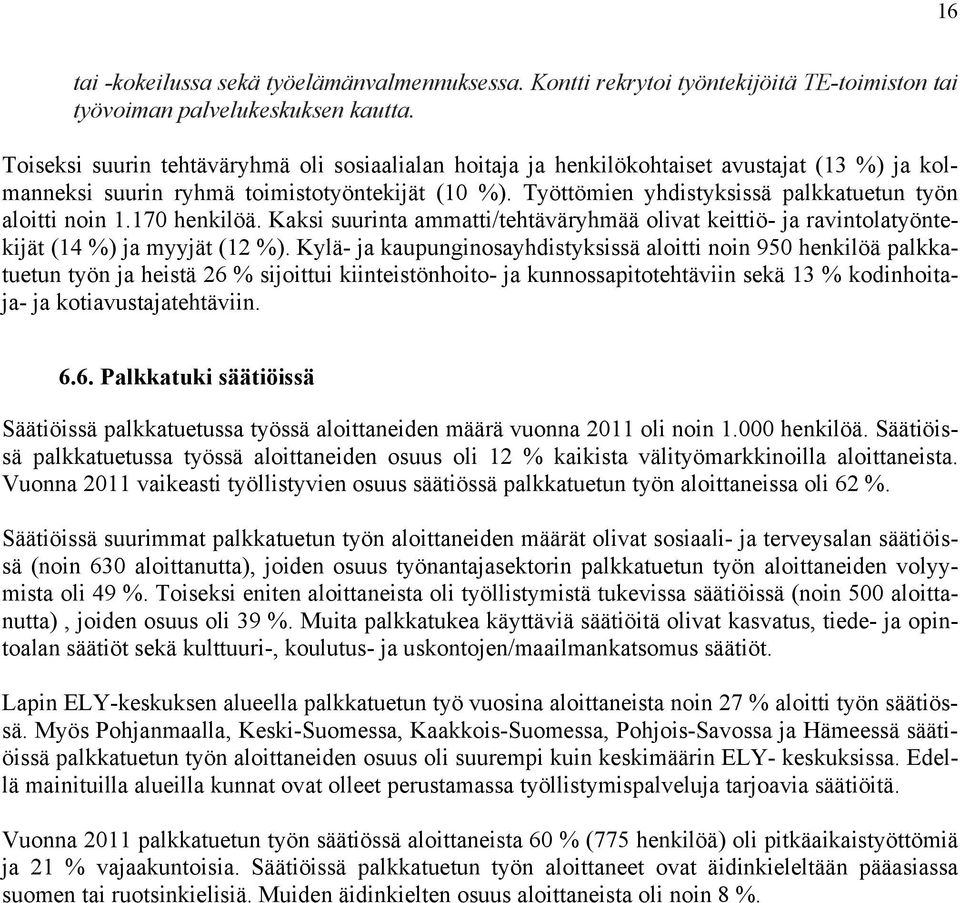 Työttömien yhdistyksissä palkkatuetun työn aloitti noin 1.170 henkilöä. Kaksi suurinta ammatti/tehtäväryhmää olivat keittiö- ja ravintolatyöntekijät (14 %) ja myyjät (12 %).