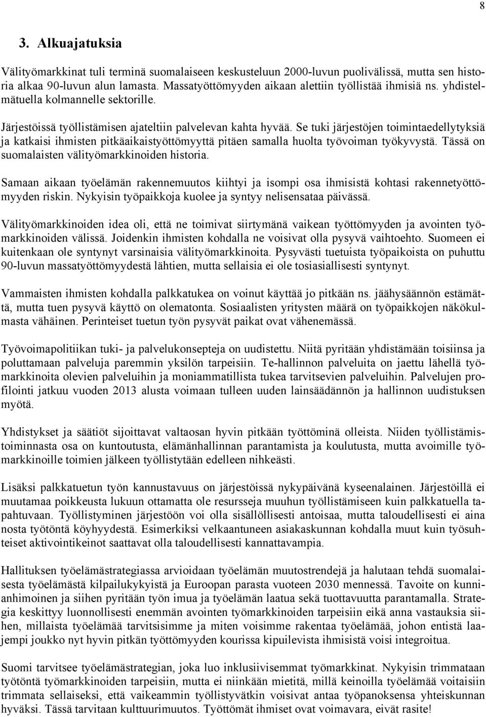 Se tuki järjestöjen toimintaedellytyksiä ja katkaisi ihmisten pitkäaikaistyöttömyyttä pitäen samalla huolta työvoiman työkyvystä. Tässä on suomalaisten välityömarkkinoiden historia.