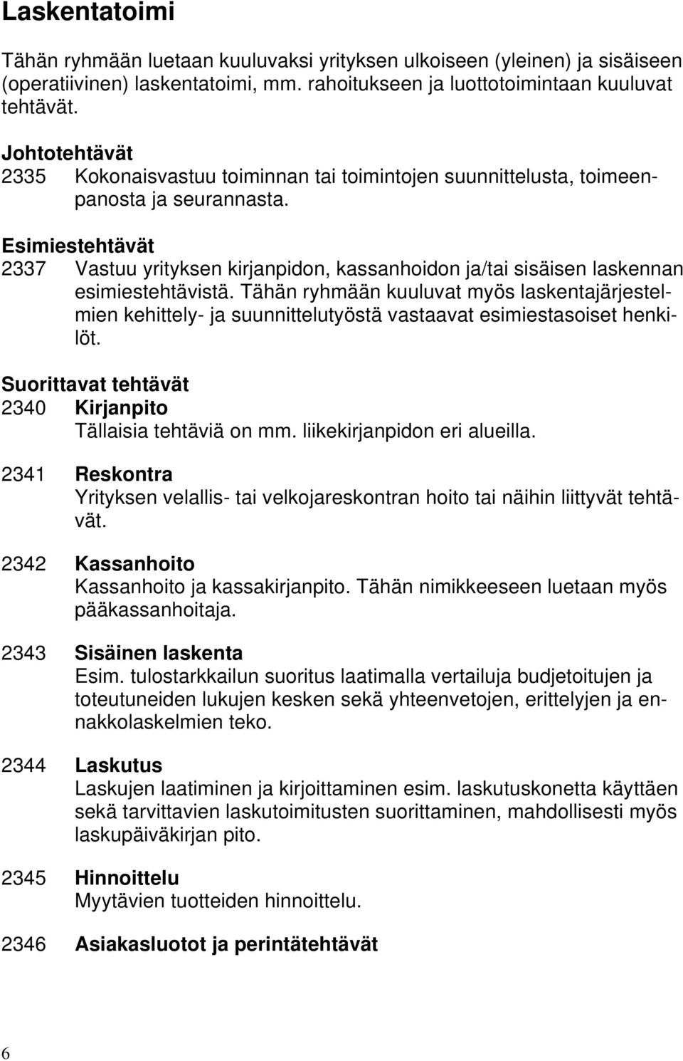 Esimiestehtävät 2337 Vastuu yrityksen kirjanpidon, kassanhoidon ja/tai sisäisen laskennan esimiestehtävistä.