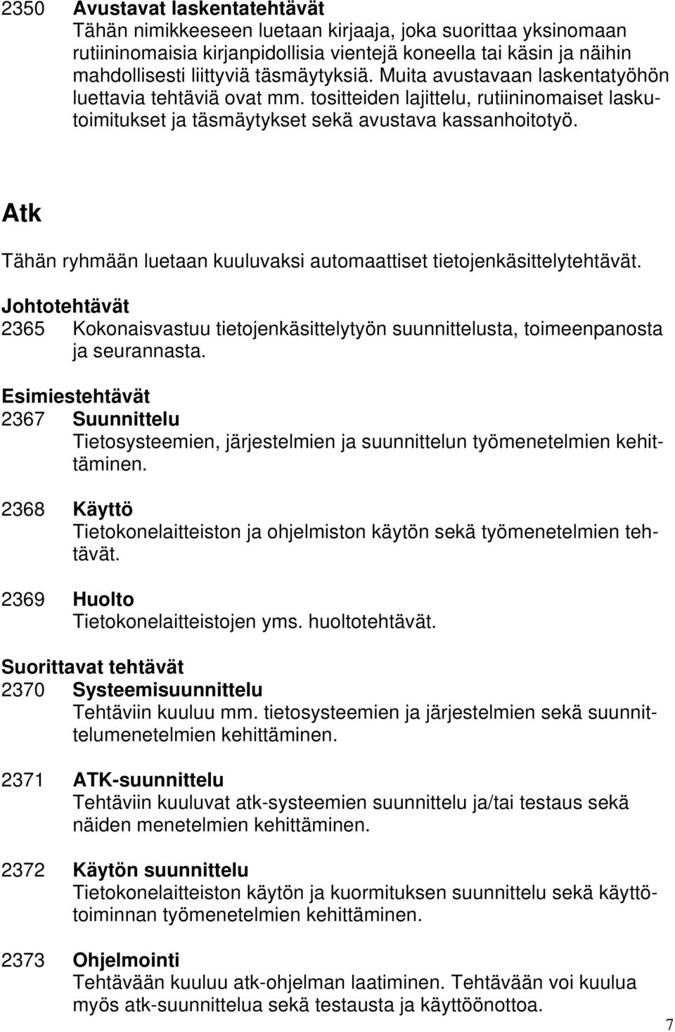 Atk Tähän ryhmään luetaan kuuluvaksi automaattiset tietojenkäsittelytehtävät. Johtotehtävät 2365 Kokonaisvastuu tietojenkäsittelytyön suunnittelusta, toimeenpanosta ja seurannasta.