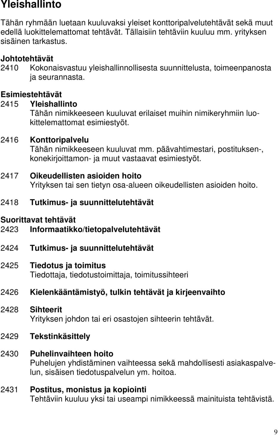 Esimiestehtävät 2415 Yleishallinto Tähän nimikkeeseen kuuluvat erilaiset muihin nimikeryhmiin luokittelemattomat esimiestyöt. 2416 Konttoripalvelu Tähän nimikkeeseen kuuluvat mm.