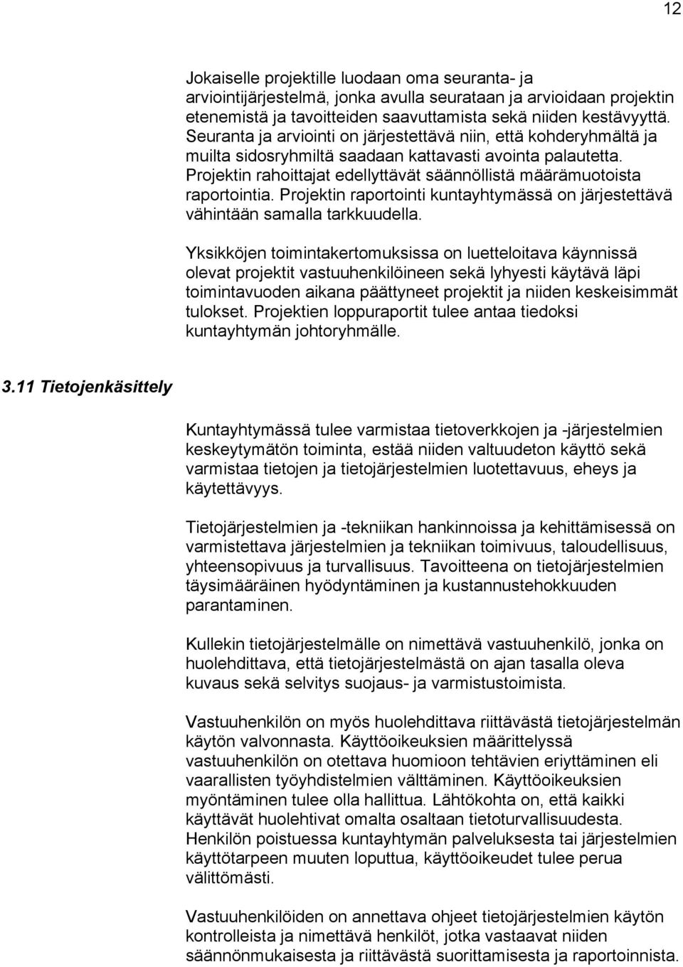 Projektin rahoittajat edellyttävät säännöllistä määrämuotoista raportointia. Projektin raportointi kuntayhtymässä on järjestettävä vähintään samalla tarkkuudella.