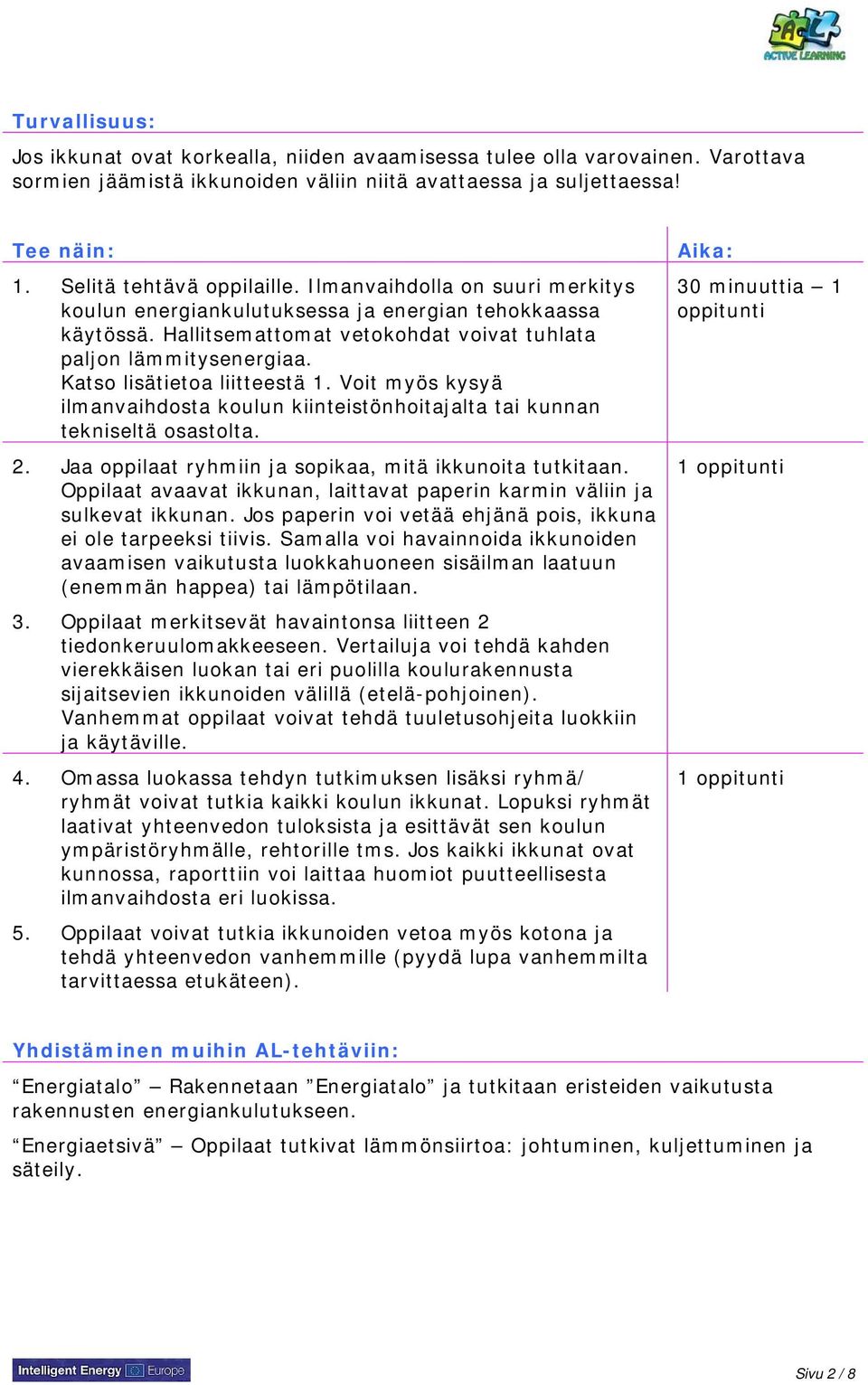 Katso lisätietoa liitteestä 1. Voit myös kysyä ilmanvaihdosta koulun kiinteistönhoitajalta tai kunnan tekniseltä osastolta. 2. Jaa oppilaat ryhmiin ja sopikaa, mitä ikkunoita tutkitaan.