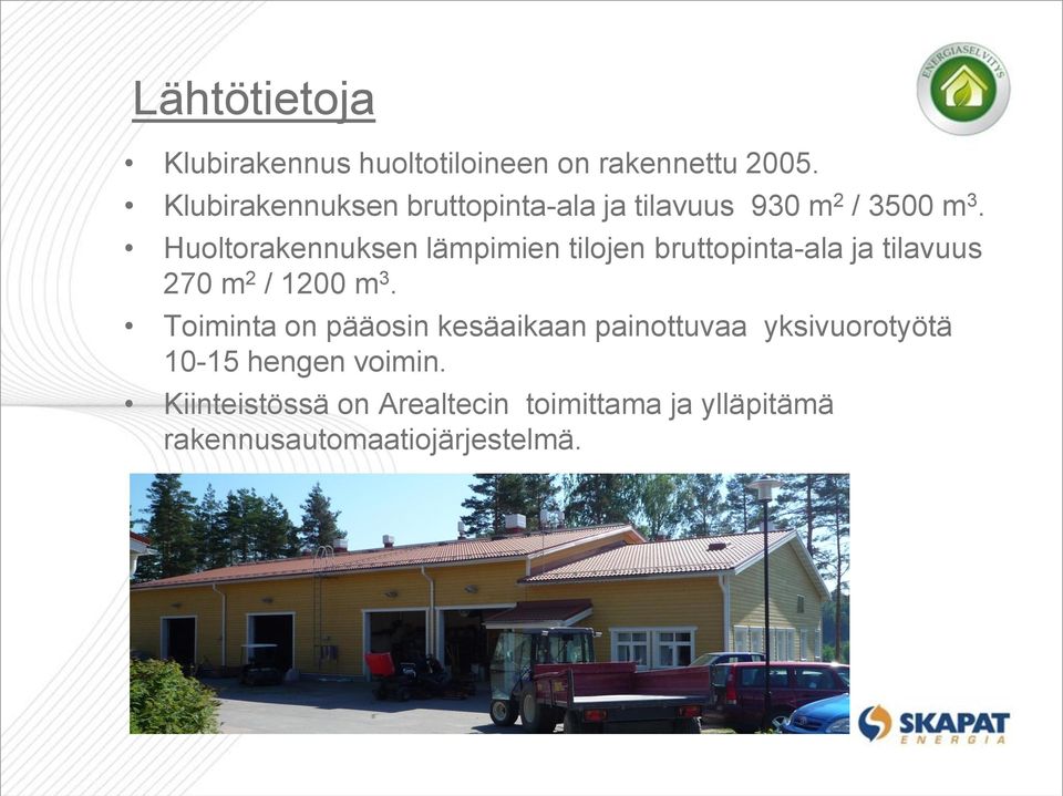 Huoltorakennuksen lämpimien tilojen bruttopinta-ala ja tilavuus 270 m 2 / 1200 m 3.