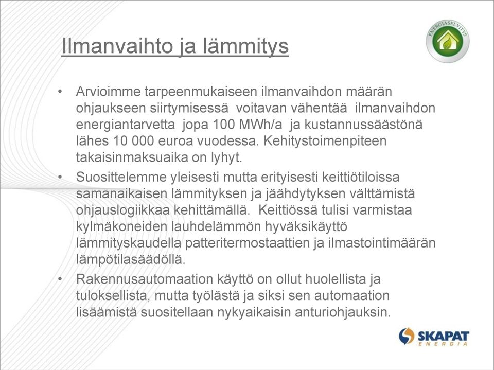 Suosittelemme yleisesti mutta erityisesti keittiötiloissa samanaikaisen lämmityksen ja jäähdytyksen välttämistä ohjauslogiikkaa kehittämällä.