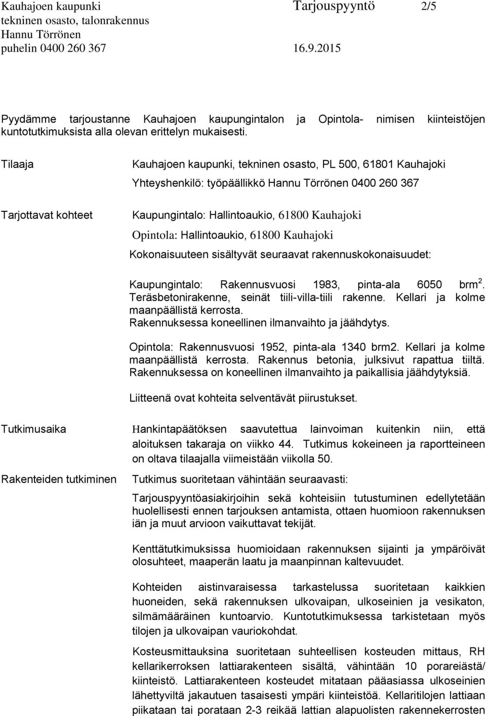 Hallintoaukio, 61800 Kauhajoki Kokonaisuuteen sisältyvät seuraavat rakennuskokonaisuudet: Kaupungintalo: Rakennusvuosi 1983, pinta-ala 6050 brm 2. Teräsbetonirakenne, seinät tiili-villa-tiili rakenne.