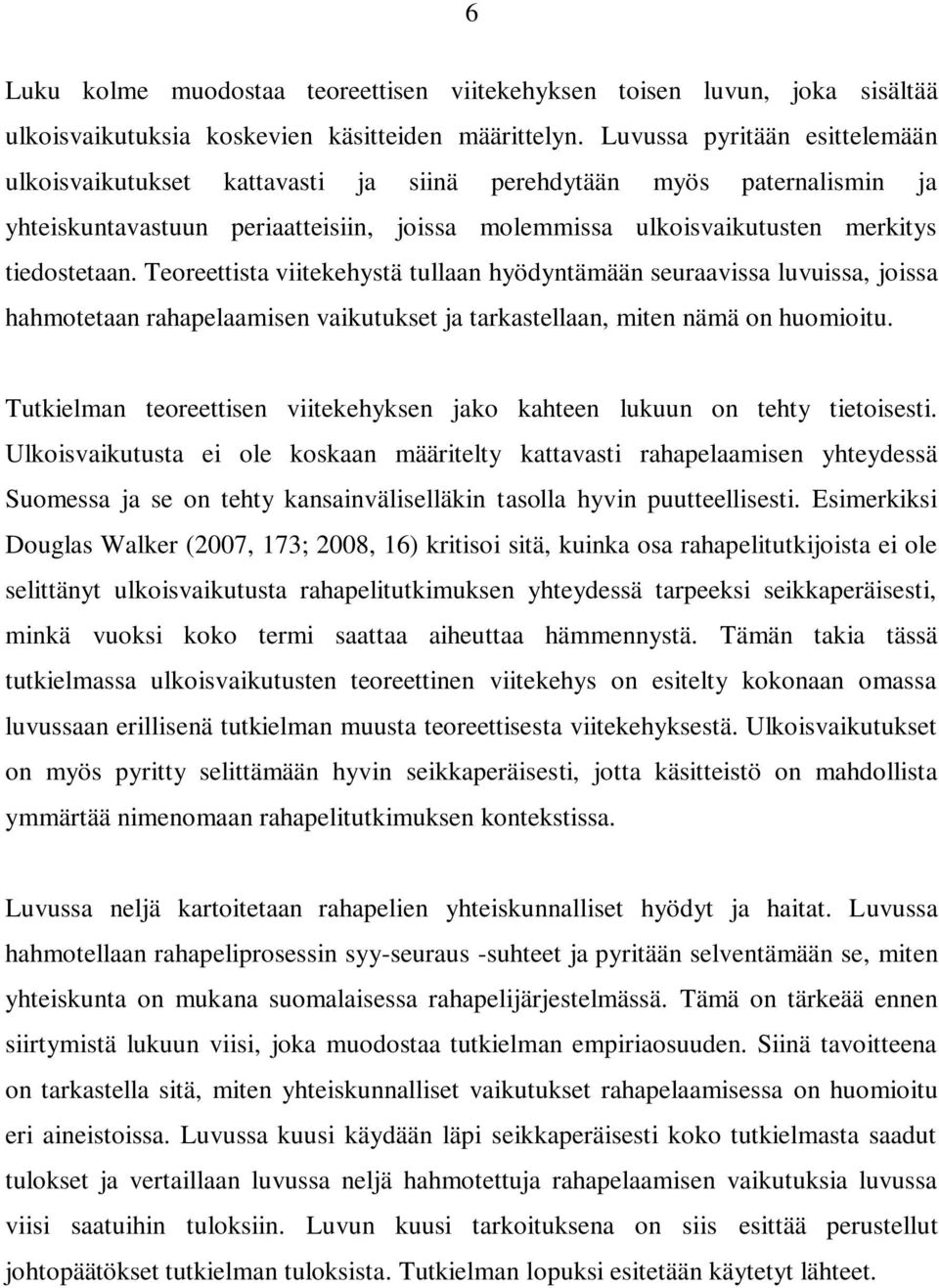 Teoreettista viitekehystä tullaan hyödyntämään seuraavissa luvuissa, joissa hahmotetaan rahapelaamisen vaikutukset ja tarkastellaan, miten nämä on huomioitu.