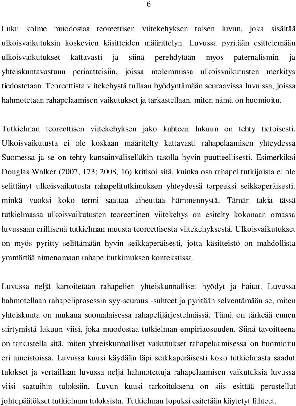 Teoreettista viitekehystä tullaan hyödyntämään seuraavissa luvuissa, joissa hahmotetaan rahapelaamisen vaikutukset ja tarkastellaan, miten nämä on huomioitu.