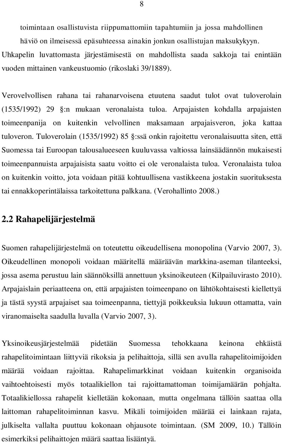 Verovelvollisen rahana tai rahanarvoisena etuutena saadut tulot ovat tuloverolain (1535/1992) 29 :n mukaan veronalaista tuloa.