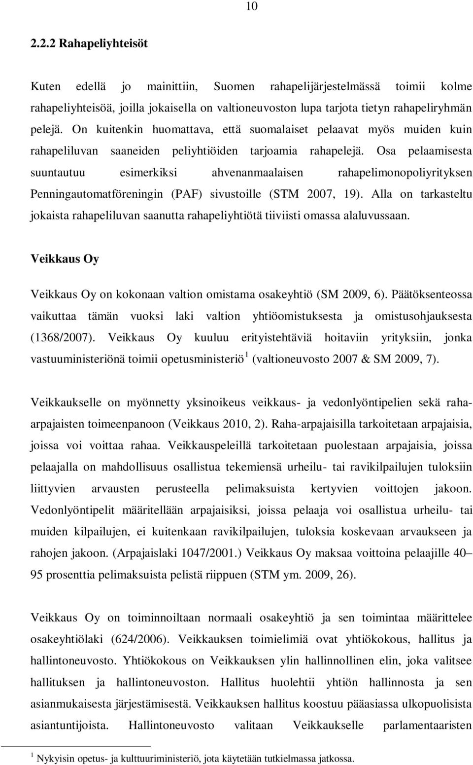 Osa pelaamisesta suuntautuu esimerkiksi ahvenanmaalaisen rahapelimonopoliyrityksen Penningautomatföreningin (PAF) sivustoille (STM 2007, 19).