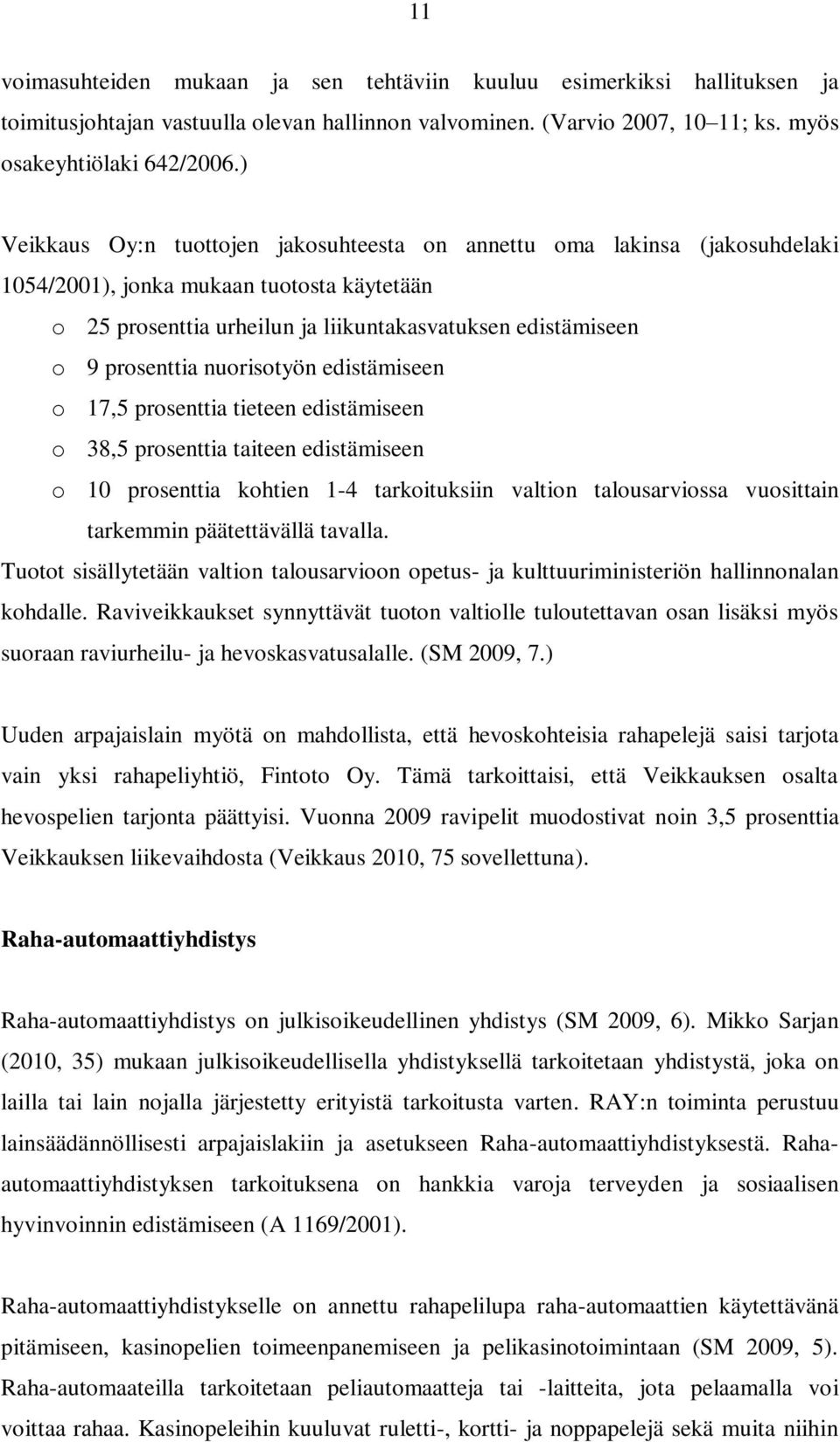 nuorisotyön edistämiseen o 17,5 prosenttia tieteen edistämiseen o 38,5 prosenttia taiteen edistämiseen o 10 prosenttia kohtien 1-4 tarkoituksiin valtion talousarviossa vuosittain tarkemmin