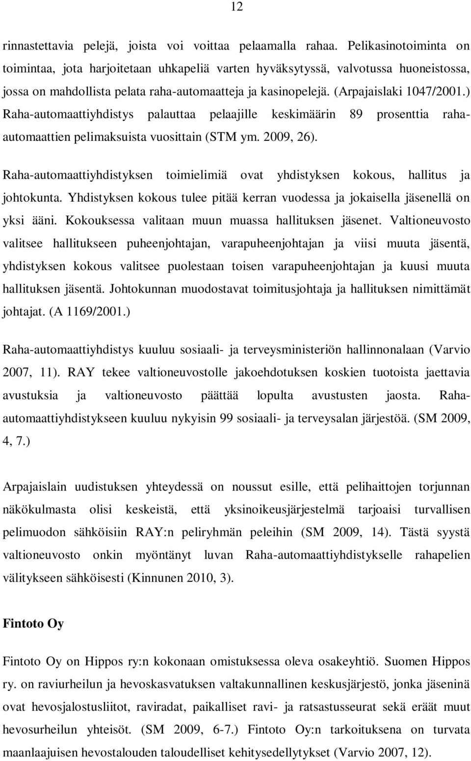 ) Raha-automaattiyhdistys palauttaa pelaajille keskimäärin 89 prosenttia rahaautomaattien pelimaksuista vuosittain (STM ym. 2009, 26).