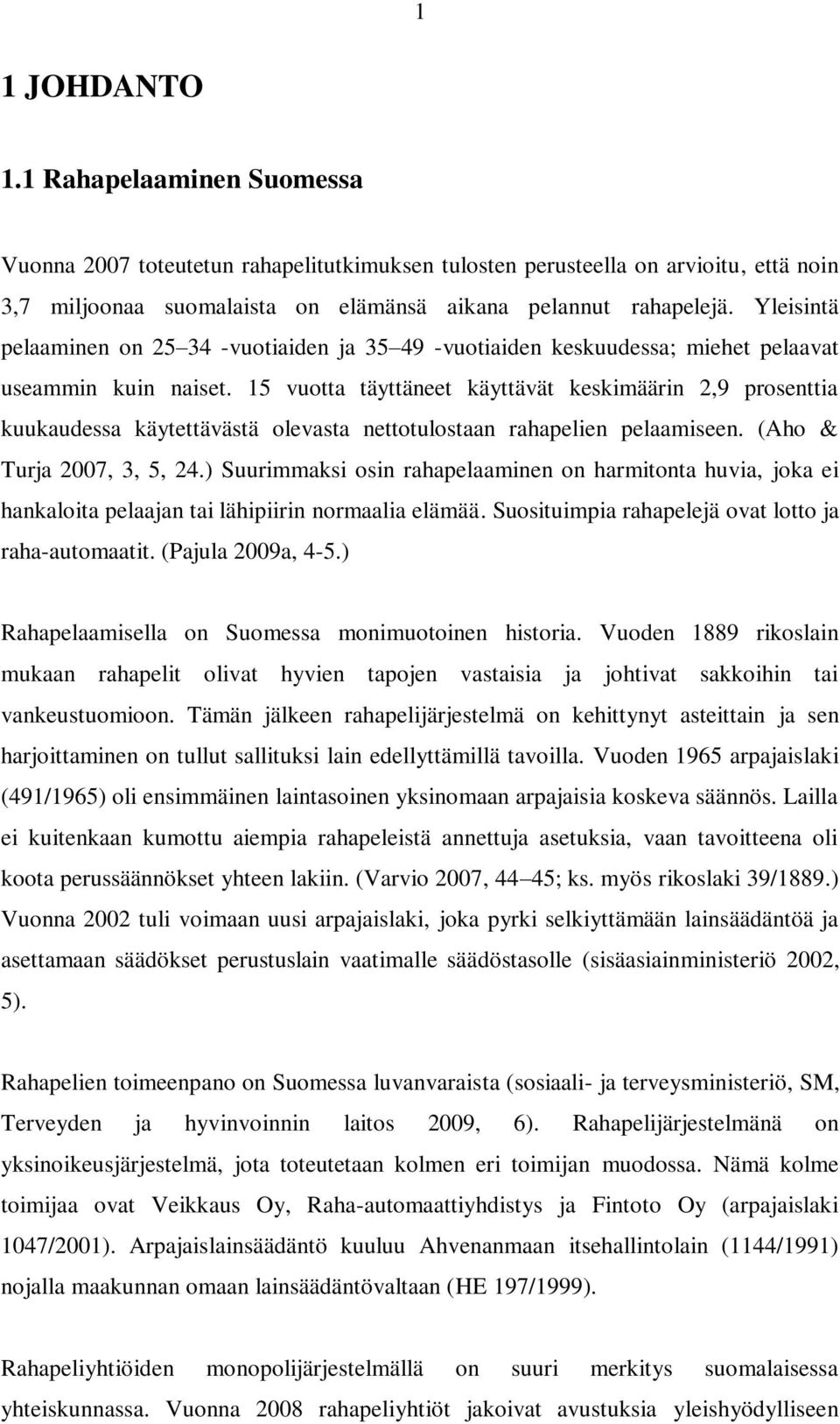 15 vuotta täyttäneet käyttävät keskimäärin 2,9 prosenttia kuukaudessa käytettävästä olevasta nettotulostaan rahapelien pelaamiseen. (Aho & Turja 2007, 3, 5, 24.