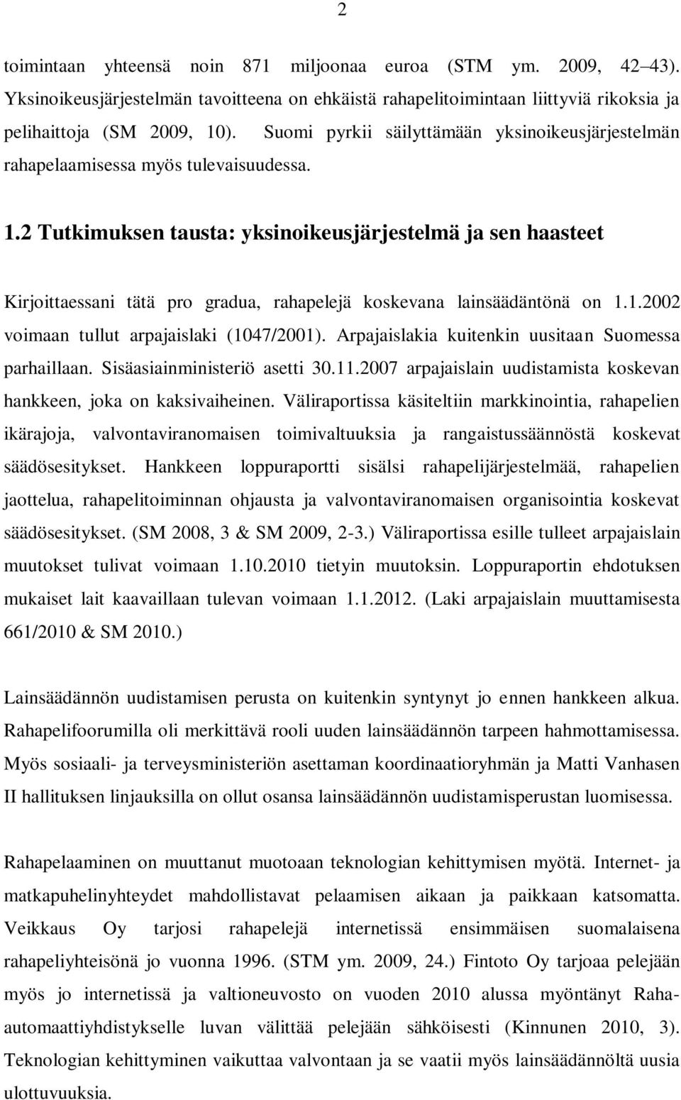 2 Tutkimuksen tausta: yksinoikeusjärjestelmä ja sen haasteet Kirjoittaessani tätä pro gradua, rahapelejä koskevana lainsäädäntönä on 1.1.2002 voimaan tullut arpajaislaki (1047/2001).