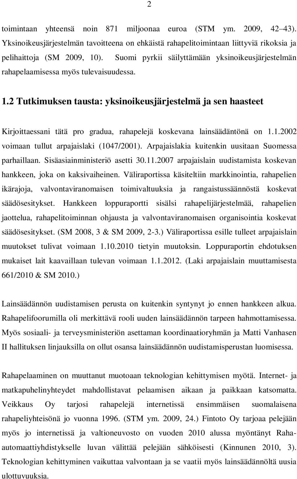 2 Tutkimuksen tausta: yksinoikeusjärjestelmä ja sen haasteet Kirjoittaessani tätä pro gradua, rahapelejä koskevana lainsäädäntönä on 1.1.2002 voimaan tullut arpajaislaki (1047/2001).