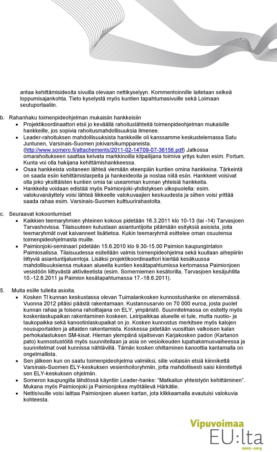 Leader-rahituksen mahdllisuuksista hankkeille li kanssamme keskustelemassa Satu Juntunen, Varsinais-Sumen jkivarsikumppaneista. (http://www.smer.fi/attachements/2011-02-14t09-07-36156.