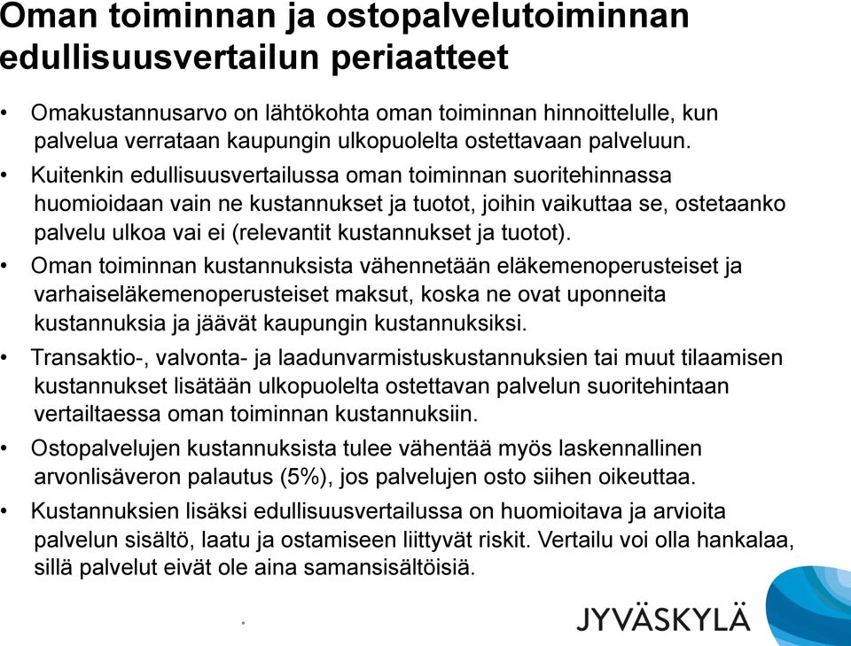 Kuitenkin edullisuusvertailussa oman toiminnan suoritehinnassa huomioidaan vain ne kustannukset ja tuotot, joihin vaikuttaa se, ostetaanko palvelu ulkoa vai ei (relevantit kustannukset ja tuotot).