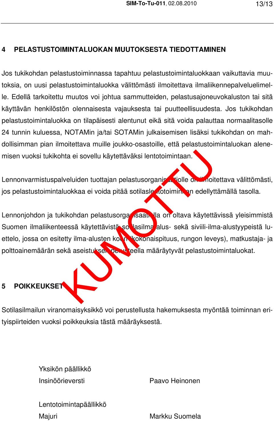 ilmoitettava ilmaliikennepalveluelimelle. Edellä tarkoitettu muutos voi johtua sammutteiden, pelastusajoneuvokaluston tai sitä käyttävän henkilöstön olennaisesta vajauksesta tai puutteellisuudesta.