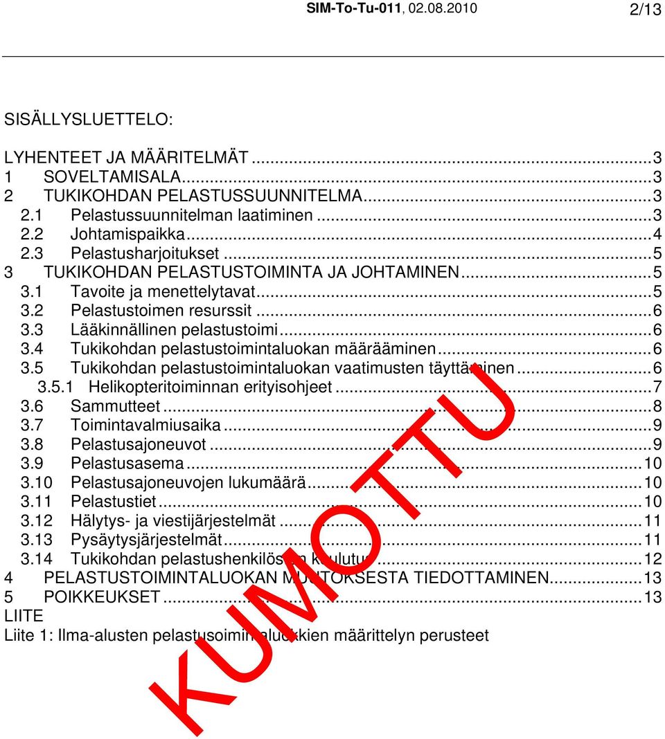 ..6 3.5 Tukikohdan pelastustoimintaluokan vaatimusten täyttäminen...6 3.5.1 Helikopteritoiminnan erityisohjeet...7 3.6 Sammutteet...8 3.7 Toimintavalmiusaika...9 3.8 Pelastusajoneuvot...9 3.9 Pelastusasema.