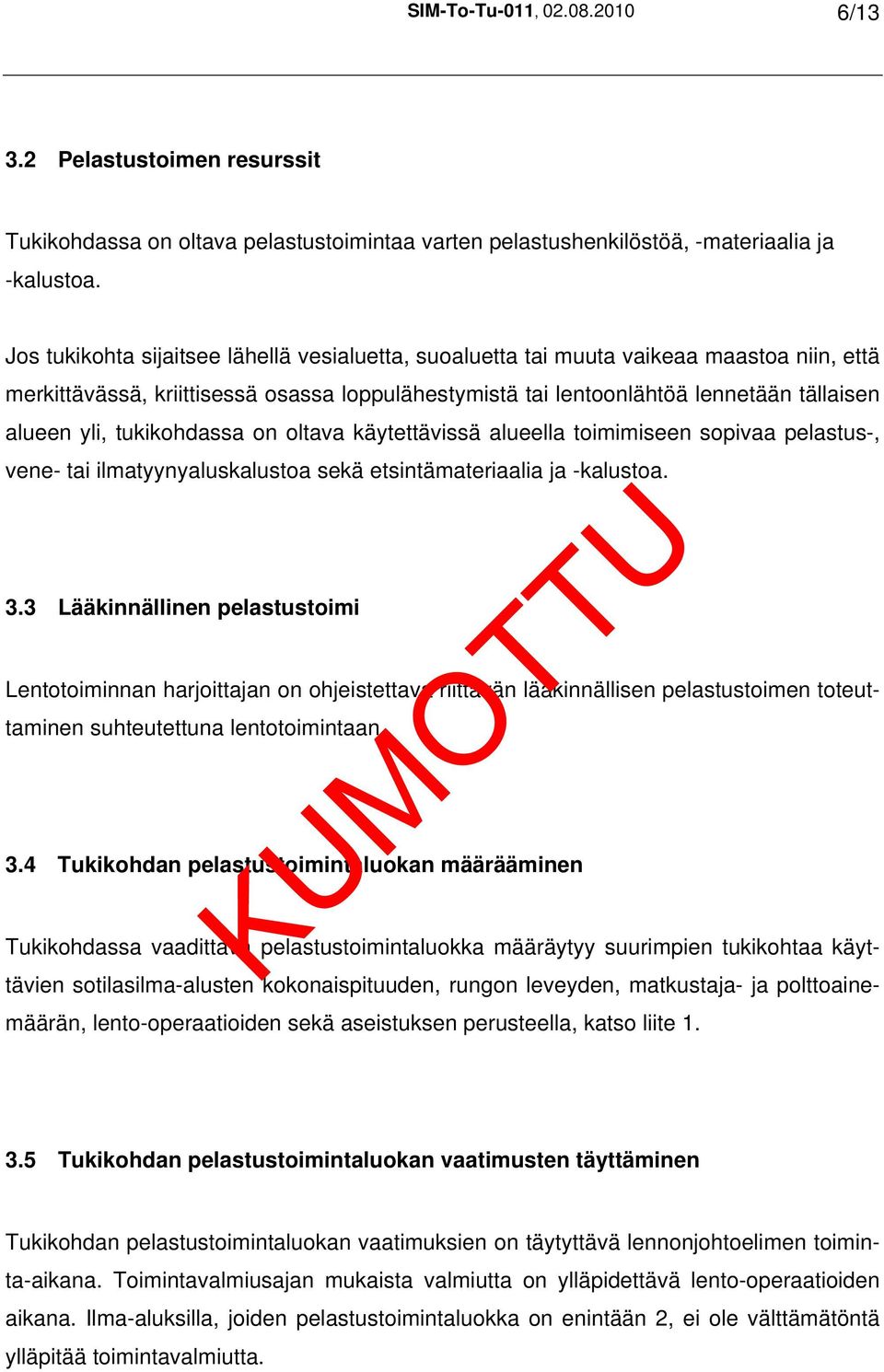 tukikohdassa on oltava käytettävissä alueella toimimiseen sopivaa pelastus-, vene- tai ilmatyynyaluskalustoa sekä etsintämateriaalia ja -kalustoa. 3.