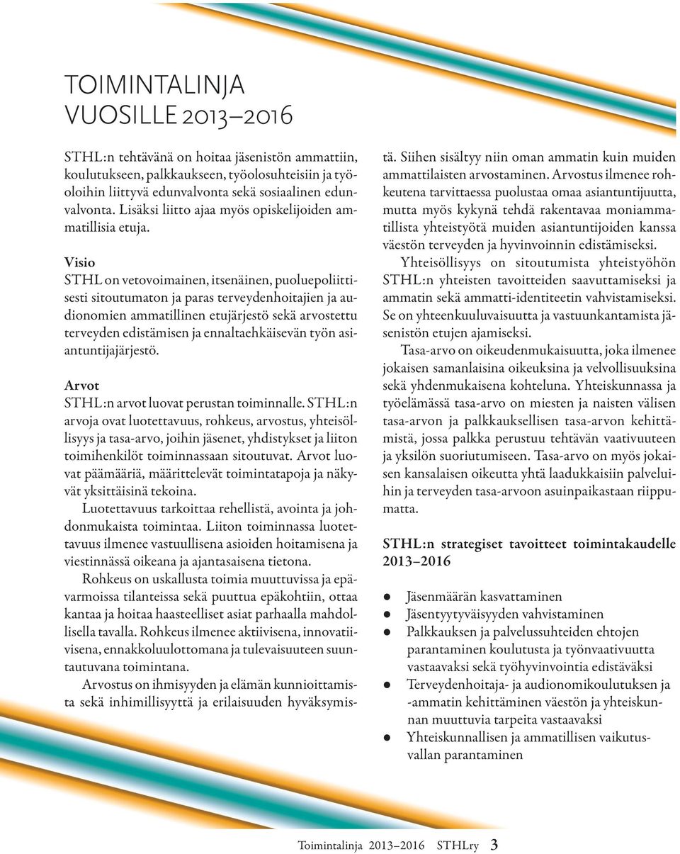 Visio STHL on vetovoimainen, itsenäinen, puoluepoliittisesti sitoutumaton ja paras terveydenhoitajien ja audionomien ammatillinen etujärjestö sekä arvostettu terveyden edistämisen ja