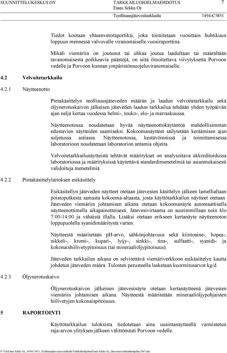 Mikäli viemäriin on joutunut tai uhkaa joutua laadultaan tai määrältään tavanomaisesta poikkeavia päästöjä, on siitä ilmoitettava viivytyksettä Porvoon vedelle ja Porvoon kunnan