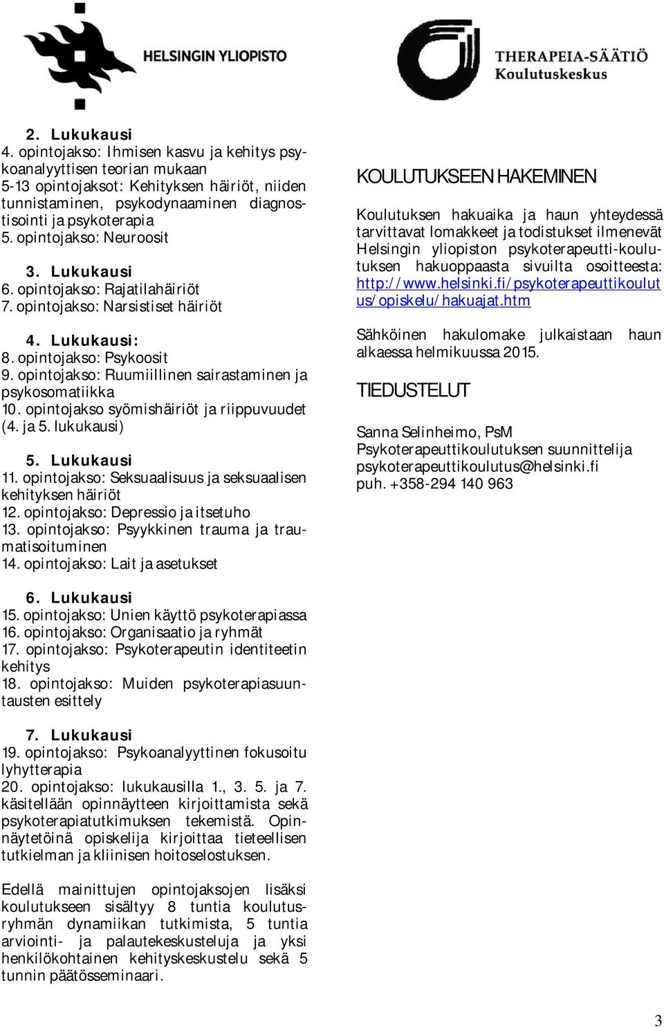 opintojakso: Ruumiillinen sairastaminen ja psykosomatiikka 10. opintojakso syömishäiriöt ja riippuvuudet (4. ja 5. lukukausi) 5. Lukukausi 11.