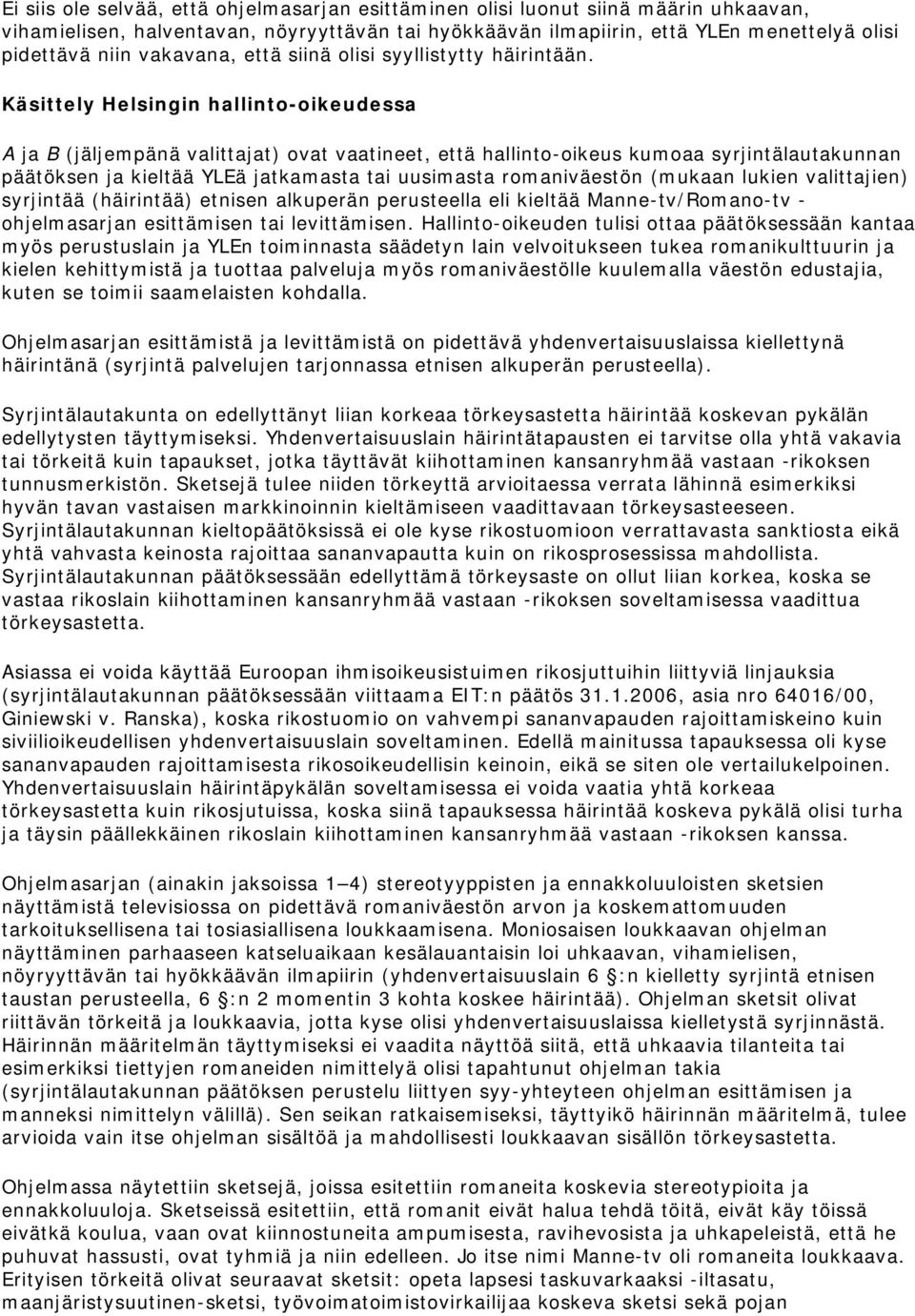 Käsittely Helsingin hallinto-oikeudessa A ja B (jäljempänä valittajat) ovat vaatineet, että hallinto-oikeus kumoaa syrjintälautakunnan päätöksen ja kieltää YLEä jatkamasta tai uusimasta romaniväestön