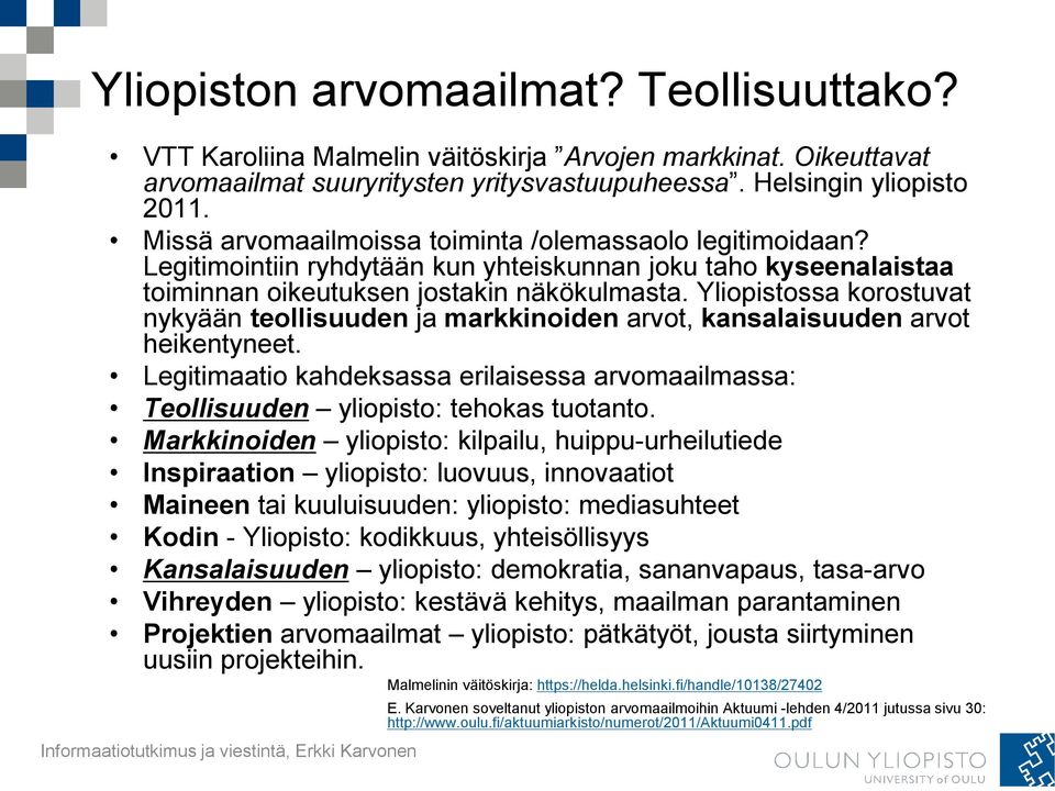 Yliopistossa korostuvat nykyään teollisuuden ja markkinoiden arvot, kansalaisuuden arvot heikentyneet. Legitimaatio kahdeksassa erilaisessa arvomaailmassa: Teollisuuden yliopisto: tehokas tuotanto.