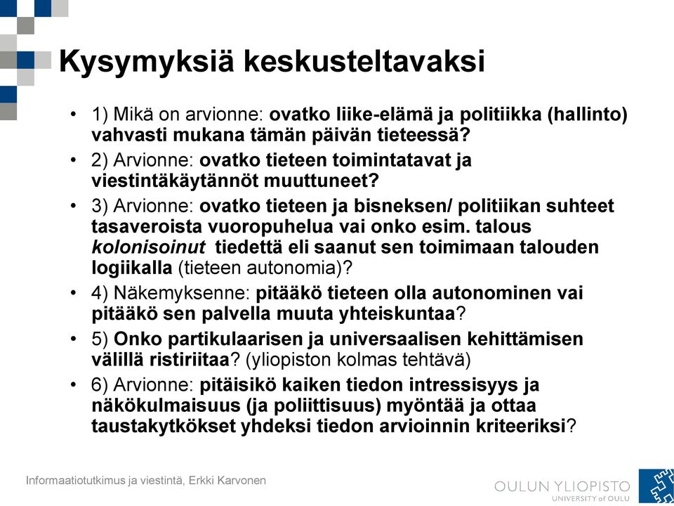 talous kolonisoinut tiedettä eli saanut sen toimimaan talouden logiikalla (tieteen autonomia)? 4) Näkemyksenne: pitääkö tieteen olla autonominen vai pitääkö sen palvella muuta yhteiskuntaa?