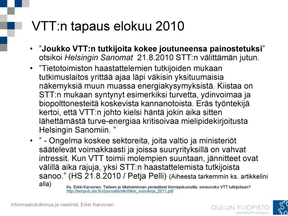 Kiistaa on STT:n mukaan syntynyt esimerkiksi turvetta, ydinvoimaa ja biopolttonesteitä koskevista kannanotoista.