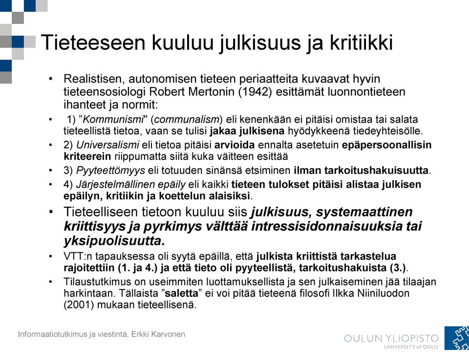 2) Universalismi eli tietoa pitäisi arvioida ennalta asetetuin epäpersoonallisin kriteerein riippumatta siitä kuka väitteen esittää 3) Pyyteettömyys eli totuuden sinänsä etsiminen ilman
