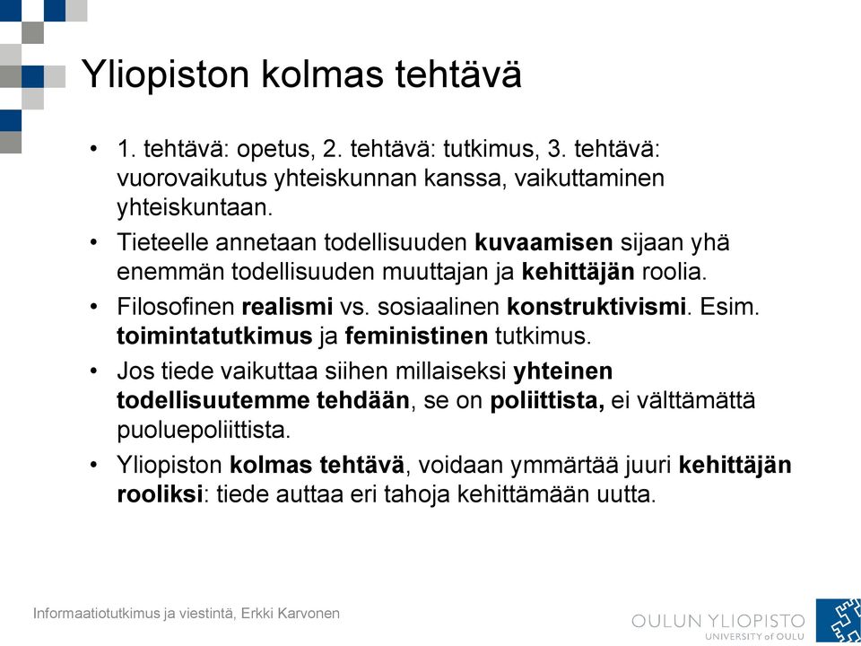 sosiaalinen konstruktivismi. Esim. toimintatutkimus ja feministinen tutkimus.