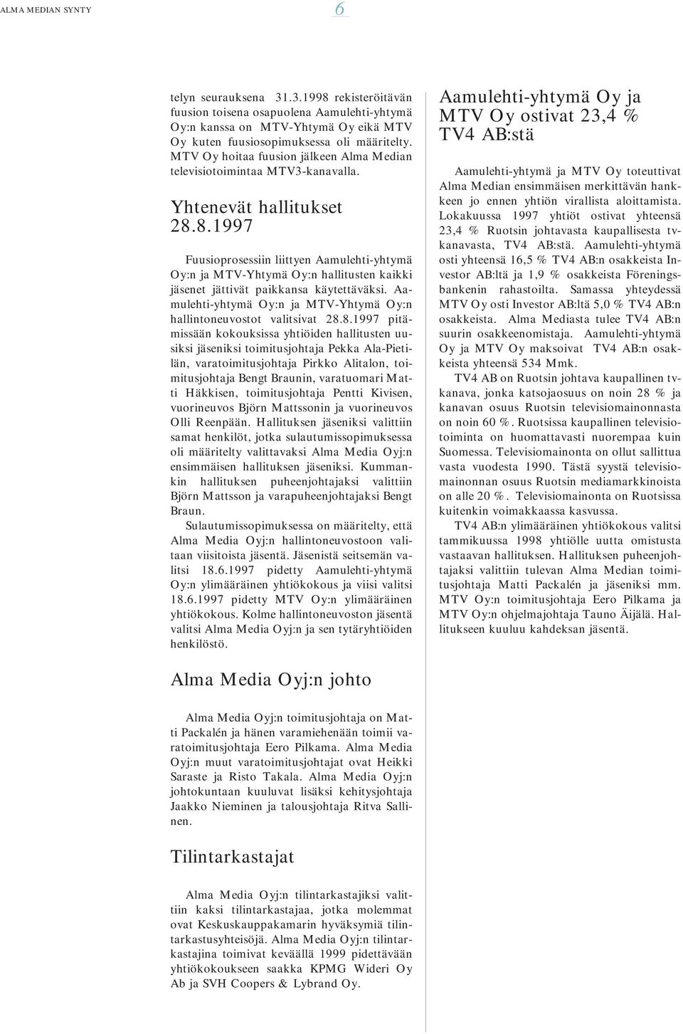 8.1997 Fuusioprosessiin liittyen Aamulehti-yhtymä Oy:n ja MTV-Yhtymä Oy:n hallitusten kaikki jäsenet jättivät paikkansa käytettäväksi.