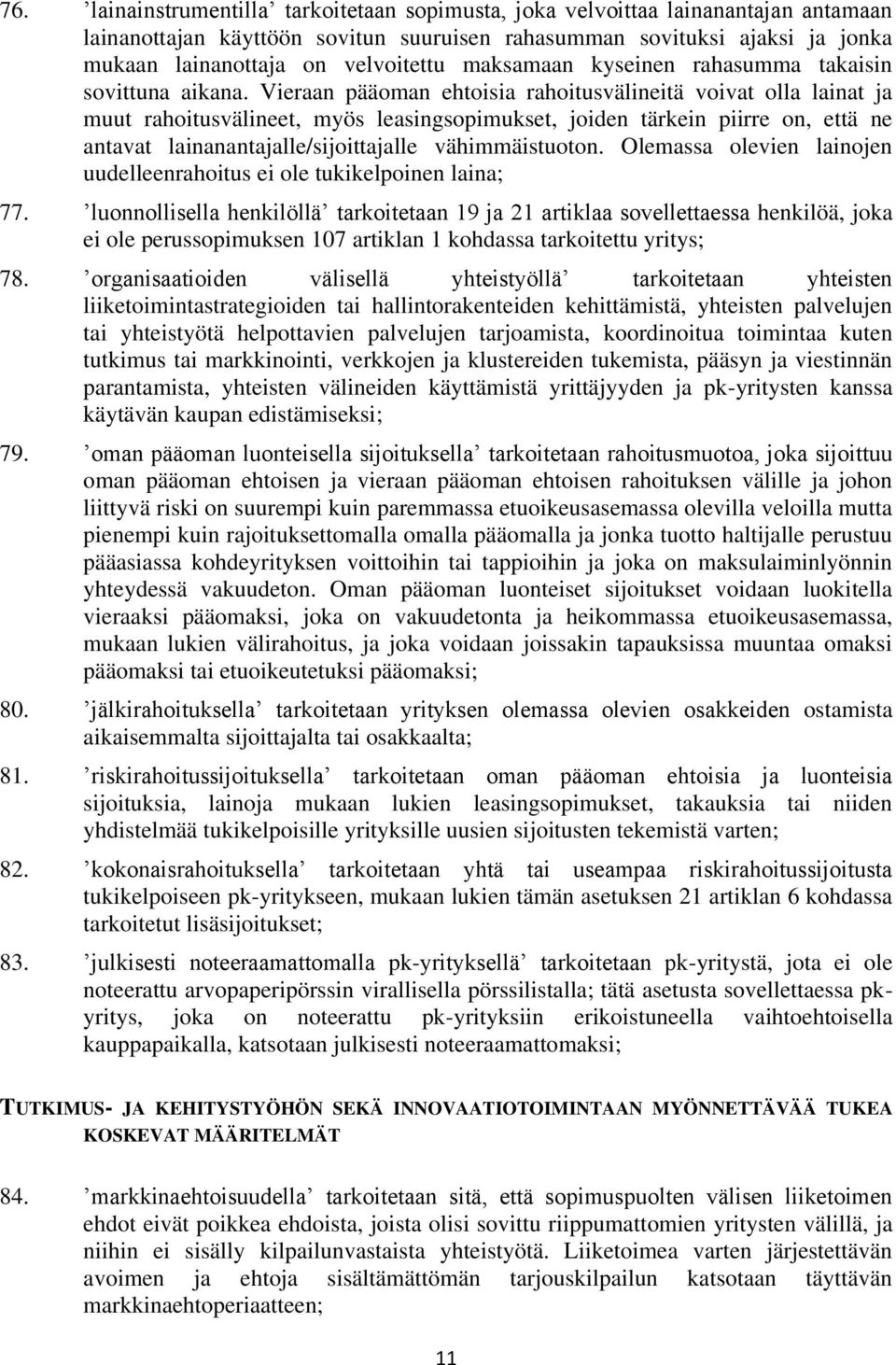 Vieraan pääoman ehtoisia rahoitusvälineitä voivat olla lainat ja muut rahoitusvälineet, myös leasingsopimukset, joiden tärkein piirre on, että ne antavat lainanantajalle/sijoittajalle vähimmäistuoton.