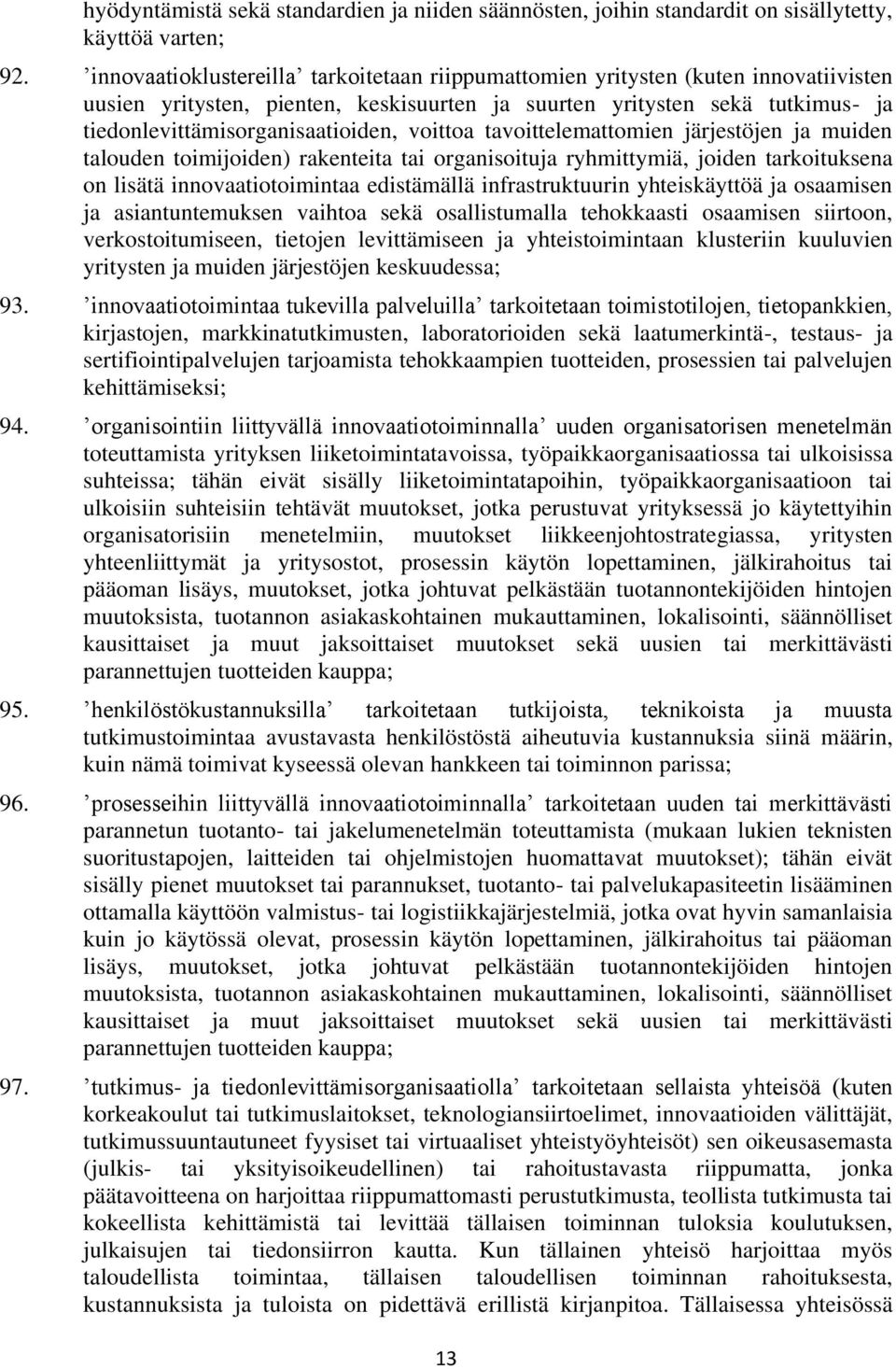 voittoa tavoittelemattomien järjestöjen ja muiden talouden toimijoiden) rakenteita tai organisoituja ryhmittymiä, joiden tarkoituksena on lisätä innovaatiotoimintaa edistämällä infrastruktuurin