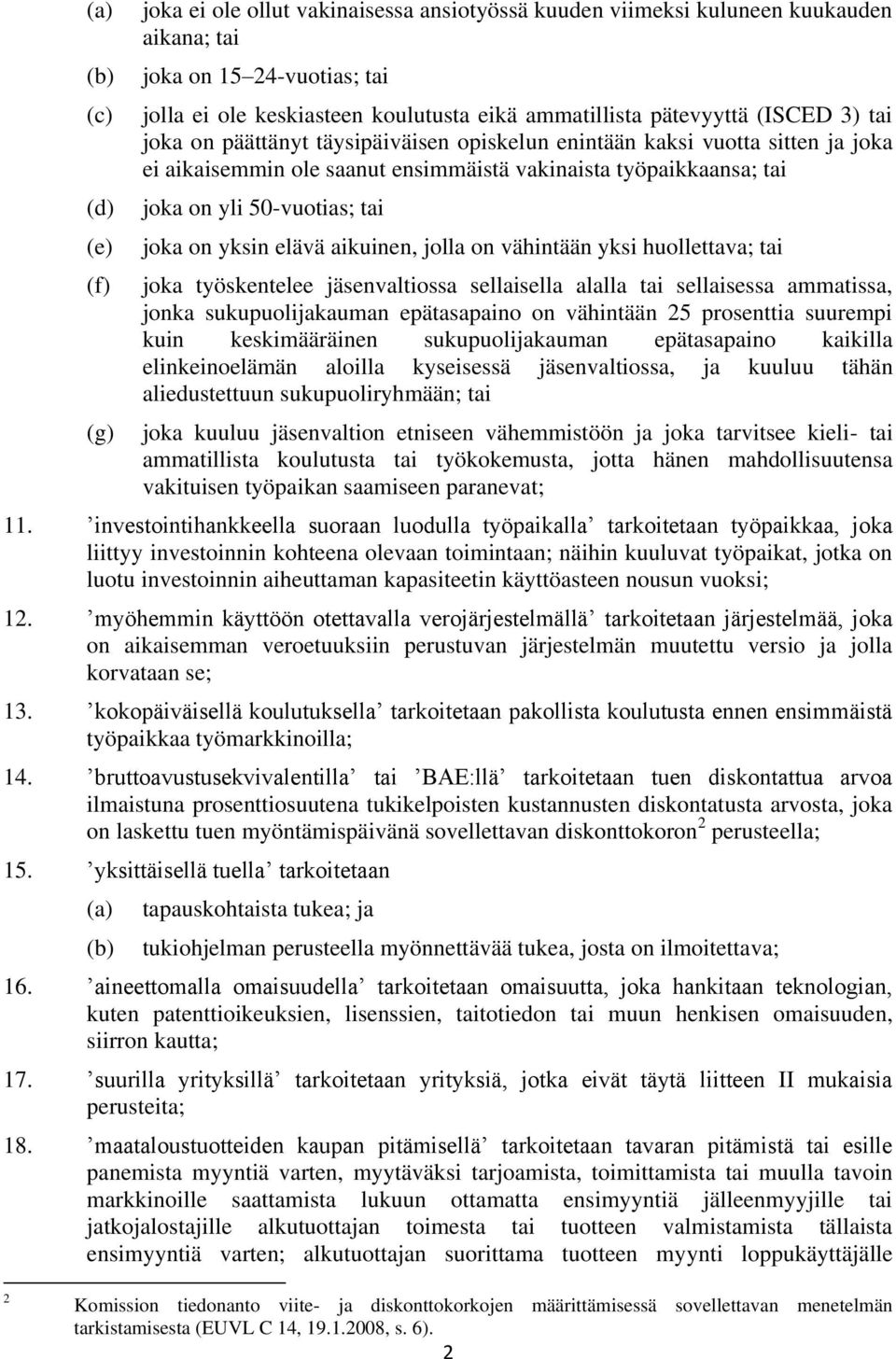 tai joka on yksin elävä aikuinen, jolla on vähintään yksi huollettava; tai joka työskentelee jäsenvaltiossa sellaisella alalla tai sellaisessa ammatissa, jonka sukupuolijakauman epätasapaino on