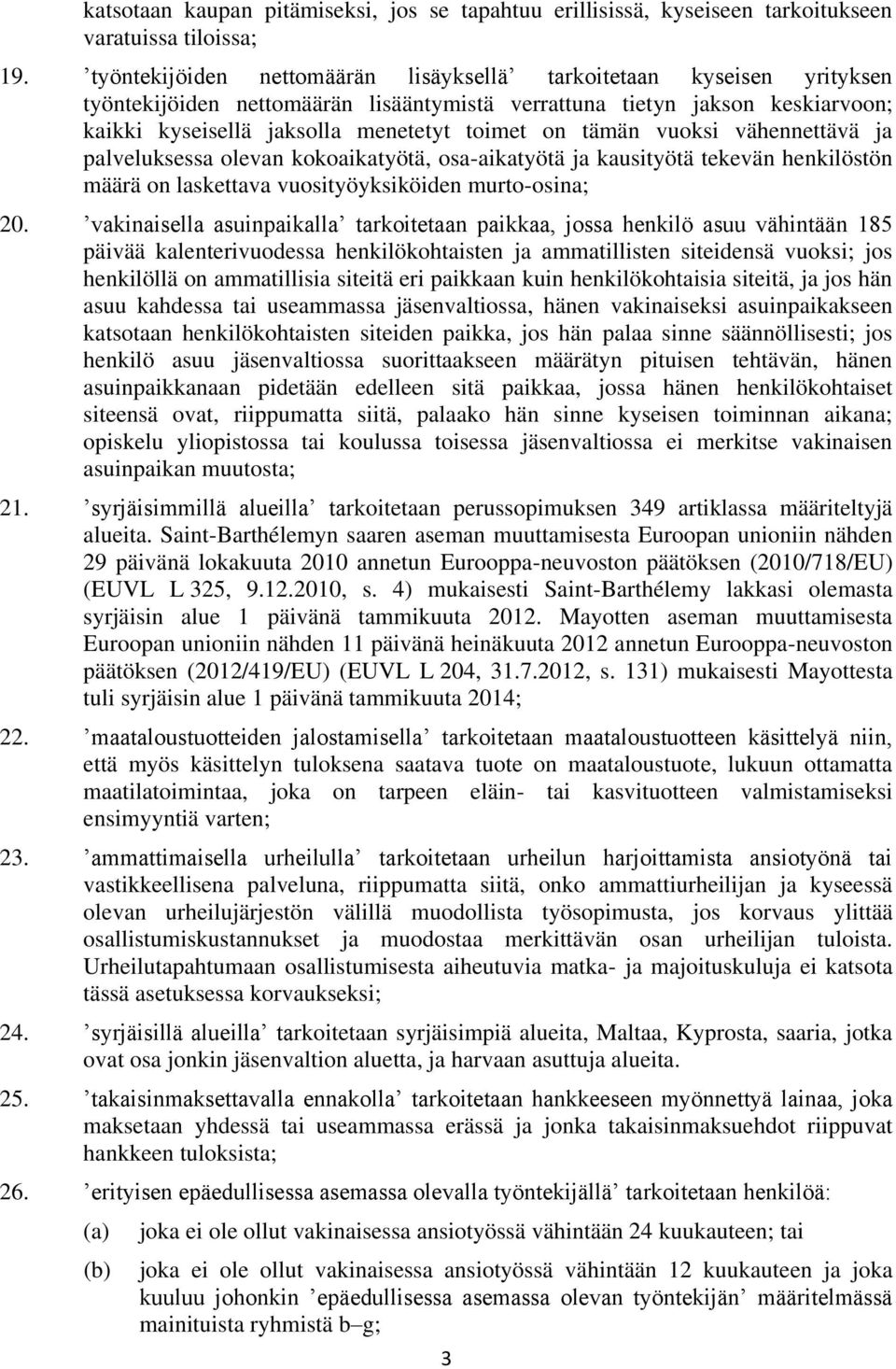 tämän vuoksi vähennettävä ja palveluksessa olevan kokoaikatyötä, osa-aikatyötä ja kausityötä tekevän henkilöstön määrä on laskettava vuosityöyksiköiden murto-osina; 20.
