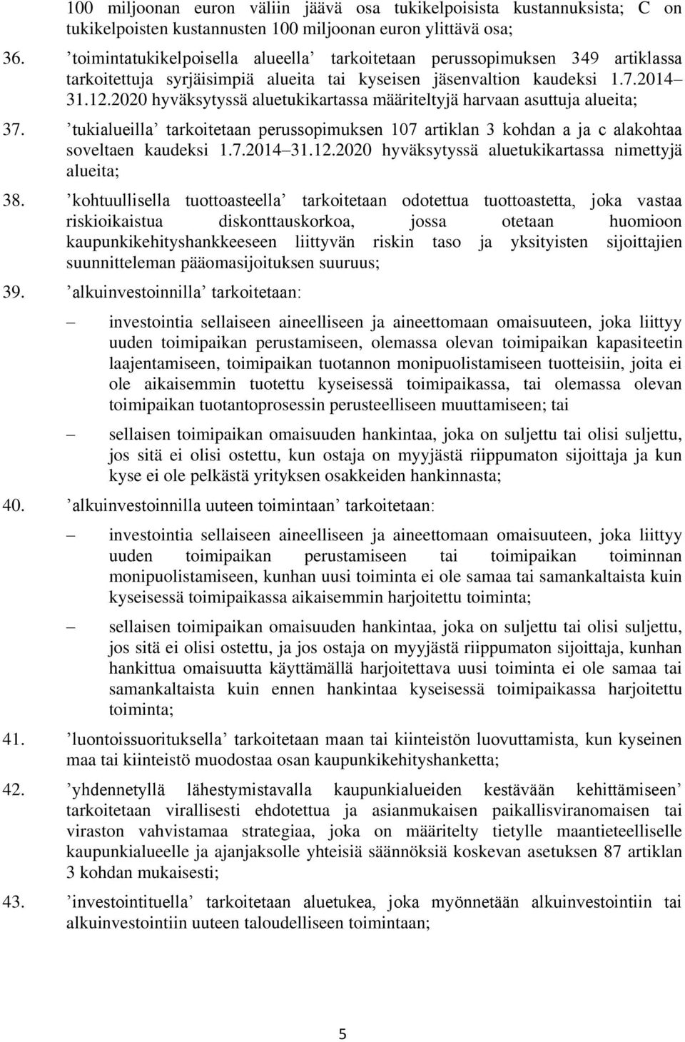 2020 hyväksytyssä aluetukikartassa määriteltyjä harvaan asuttuja alueita; 37. tukialueilla tarkoitetaan perussopimuksen 107 artiklan 3 kohdan a ja c alakohtaa soveltaen kaudeksi 1.7.2014 31.12.