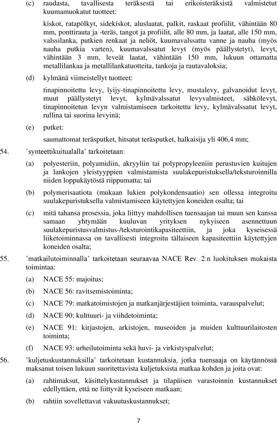 (myös päällystetyt), levyt, vähintään 3 mm, leveät laatat, vähintään 150 mm, lukuun ottamatta metallilankaa ja metallilankatuotteita, tankoja ja rautavaloksia; kylmänä viimeistellyt tuotteet: