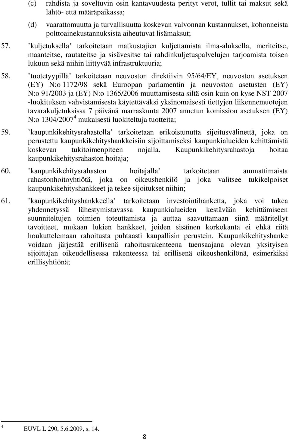 kuljetuksella tarkoitetaan matkustajien kuljettamista ilma-aluksella, meriteitse, maanteitse, rautateitse ja sisävesitse tai rahdinkuljetuspalvelujen tarjoamista toisen lukuun sekä niihin liittyvää