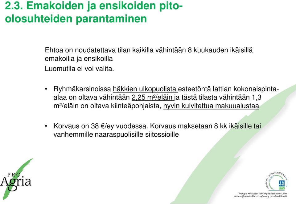 Ryhmäkarsinoissa häkkien ulkopuolista esteetöntä lattian kokonaispintaalaa on oltava vähintään 2,25 m²/eläin ja tästä