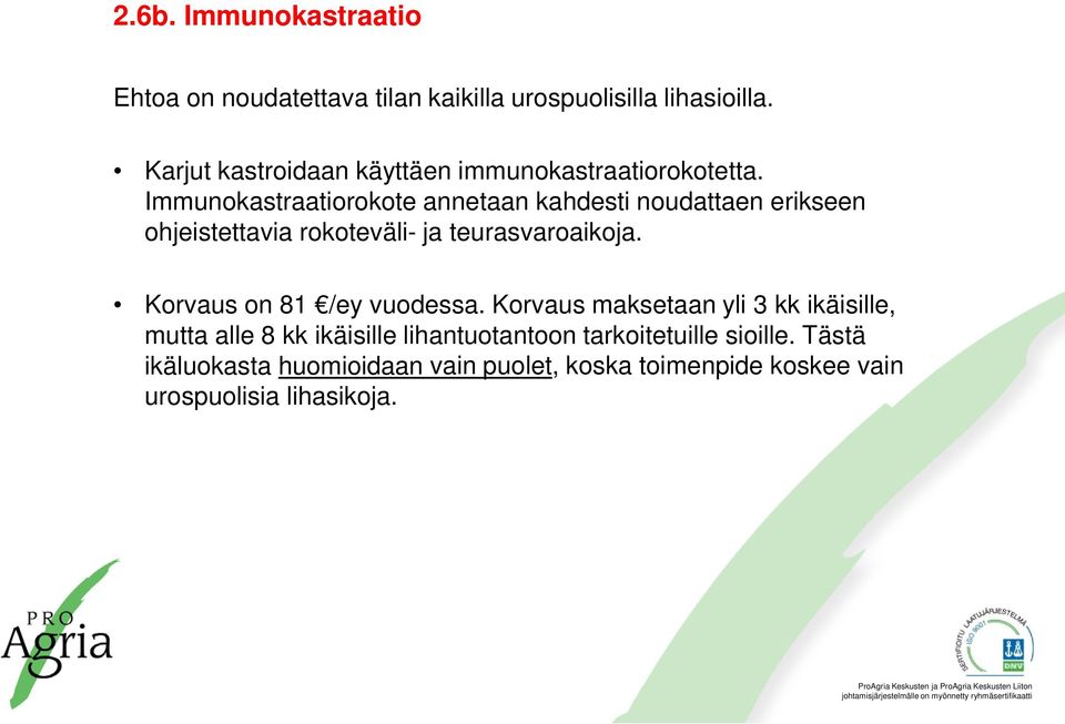 Immunokastraatiorokote annetaan kahdesti noudattaen erikseen ohjeistettavia rokoteväli- ja teurasvaroaikoja.