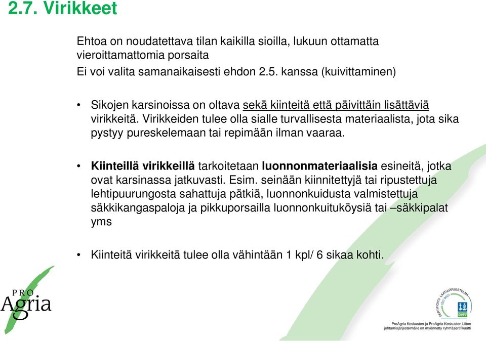 Virikkeiden tulee olla sialle turvallisesta materiaalista, jota sika pystyy pureskelemaan tai repimään ilman vaaraa.